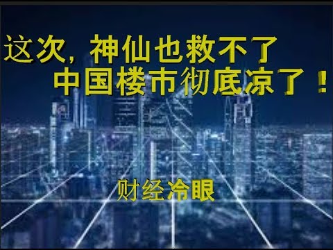 财经冷眼:神仙也救不了!这一次,中国楼市真要完了!