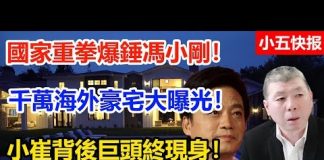 小五快报:國家重拳爆錘馮小剛! 千萬海外豪宅大曝光! 小崔背後巨頭終現身!