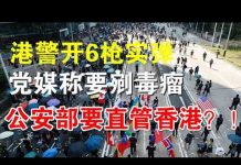 郭宝胜:港警开6枪实弹、党媒称要剜毒瘤、驻港部队增兵3倍、公安部要直管香港?!