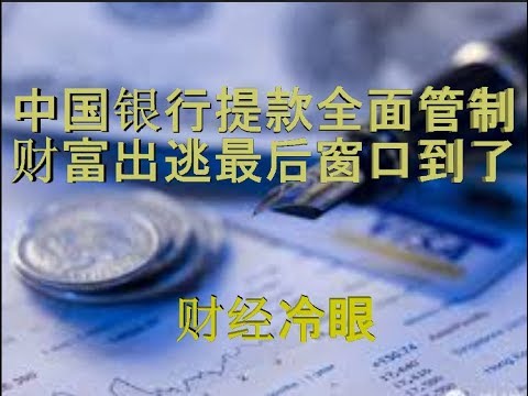 财经冷眼:中国银行提款全面管制,财富出逃最后窗口到了!