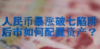 财经冷眼:人民币暴涨破七的陷阱,后市如何配置资产?