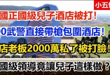 小五快报:中國正國級兒子酒店被打! 300武警直接帶槍包圍酒店! 酒店老板2000萬私了被打臉!