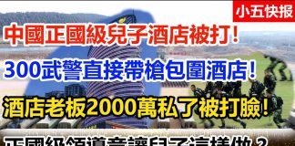 小五快报:中國正國級兒子酒店被打! 300武警直接帶槍包圍酒店! 酒店老板2000萬私了被打臉!