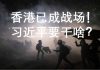 李一平:一个思维定势、四个形势误判,习近平让香港变成战场!