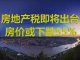 财经冷眼:房地产税来了,房价大杀器启动!征税也救不了地方财政!
